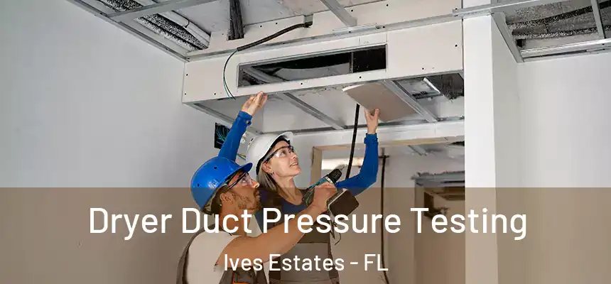 Dryer Duct Pressure Testing Ives Estates - FL