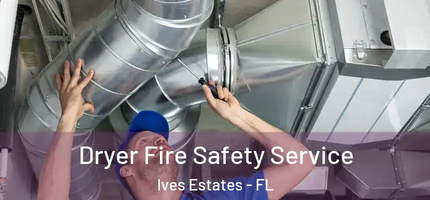 Dryer Fire Safety Service Ives Estates - FL