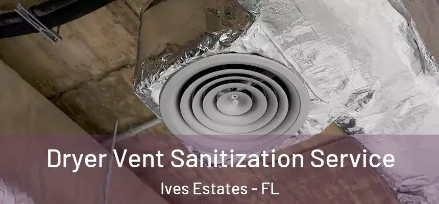 Dryer Vent Sanitization Service Ives Estates - FL