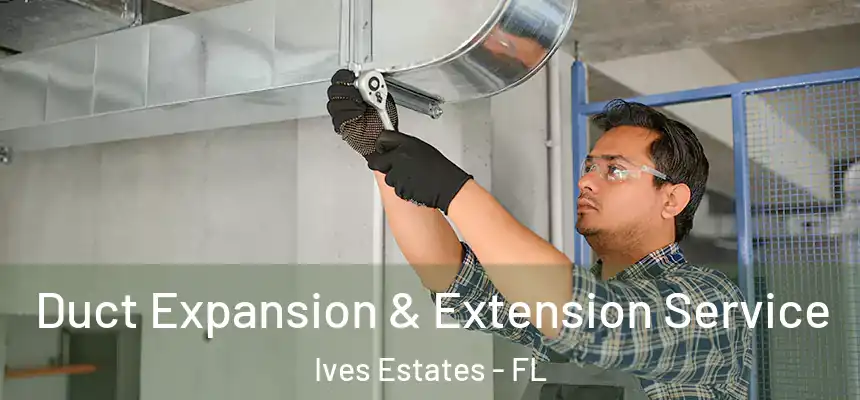 Duct Expansion & Extension Service Ives Estates - FL