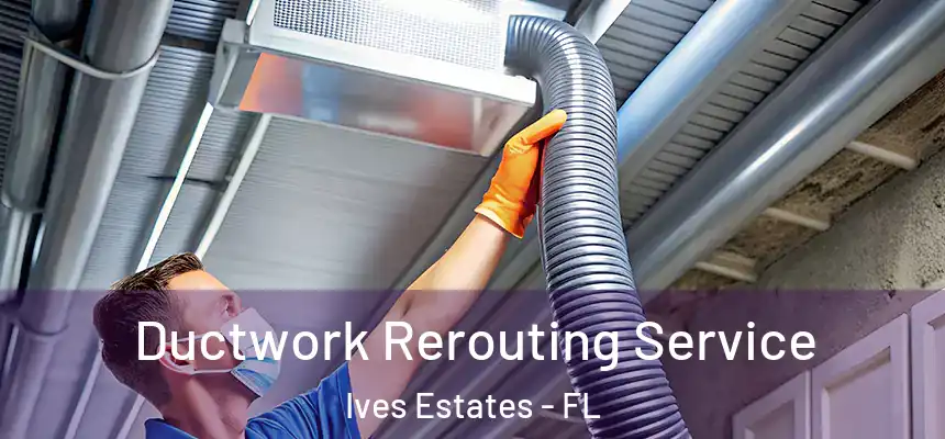 Ductwork Rerouting Service Ives Estates - FL