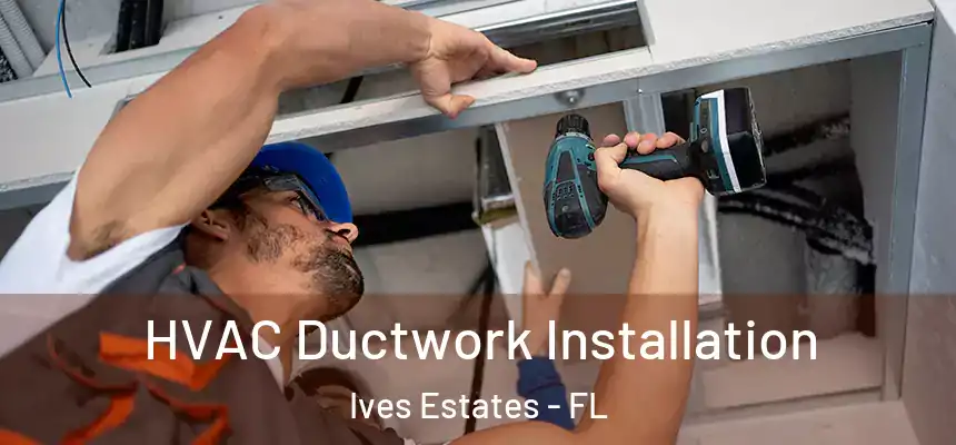 HVAC Ductwork Installation Ives Estates - FL