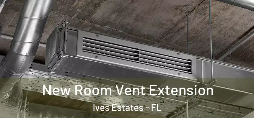  New Room Vent Extension Ives Estates - FL