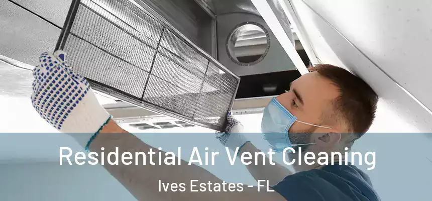 Residential Air Vent Cleaning Ives Estates - FL