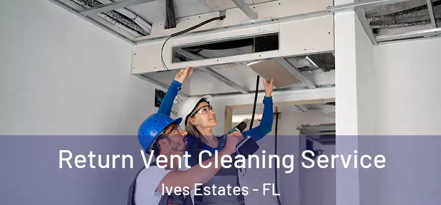 Return Vent Cleaning Service Ives Estates - FL