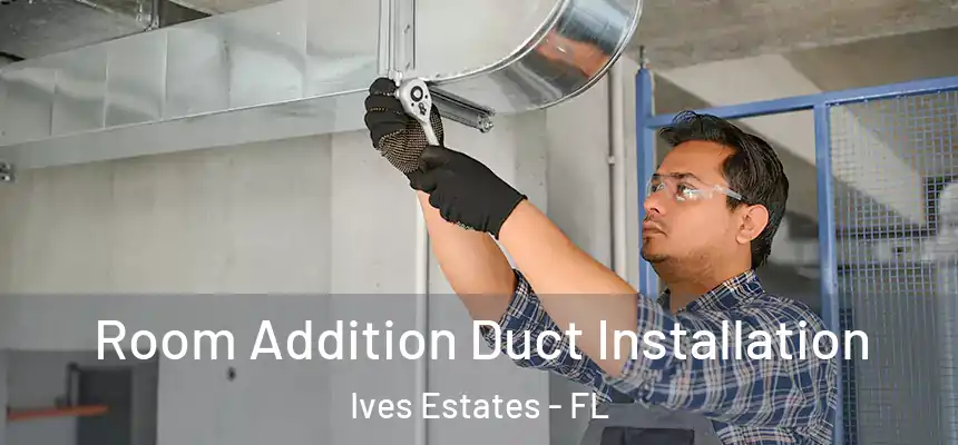 Room Addition Duct Installation Ives Estates - FL