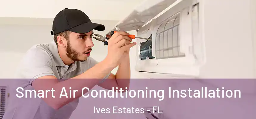 Smart Air Conditioning Installation Ives Estates - FL
