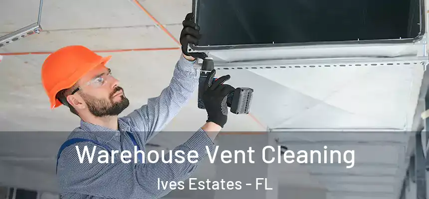 Warehouse Vent Cleaning Ives Estates - FL